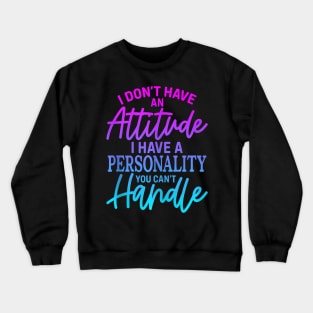 I Don'T Have Attitude I'Ve Got A Personality You Cant Handle Crewneck Sweatshirt